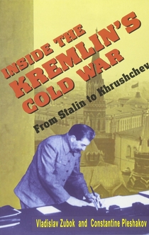 Inside the Kremlin's Cold War - Vladislav Zubok, Vladislav Martinovich Zubok, Konstantin Pleshakov