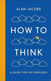 How To Think - Alan Jacobs