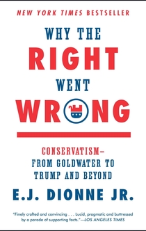 Why the Right Went Wrong - E.J. Dionne