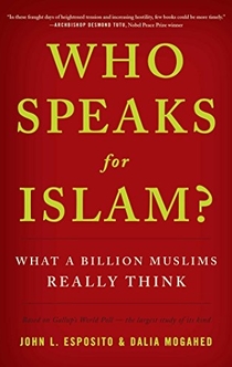 Who Speaks For Islam? - John L. Esposito, Professor of Religion and International Affairs Founding Director of the Prince Alwaleed Bin Talal Center for Muslim-Christian Understanding John L Esposito, Dalia Mogahed