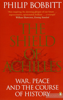 The Shield of Achilles: War, Peace and the Course of History - Philip Bobbitt