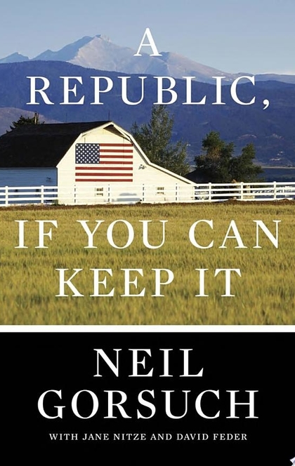 A Republic, If You Can Keep It - Neil Gorsuch