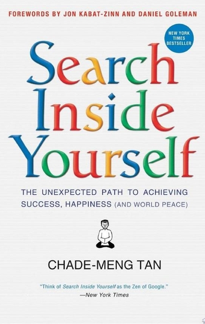 Search Inside Yourself - Chade-Meng Tan, Daniel Goleman, Jon Kabat-Zinn