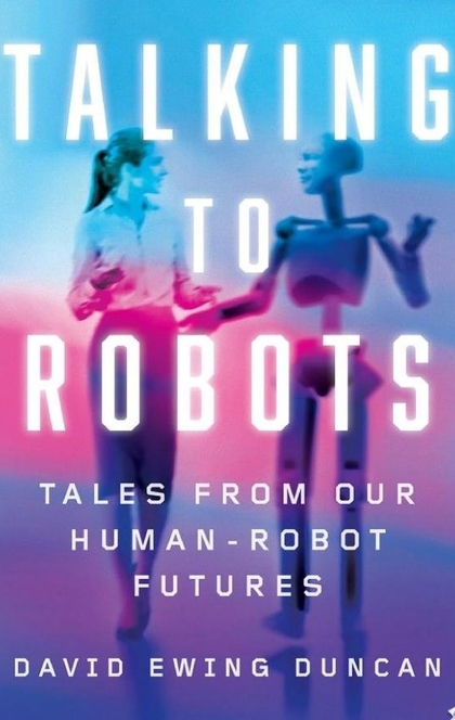 Talking to Robots - David Ewing Duncan