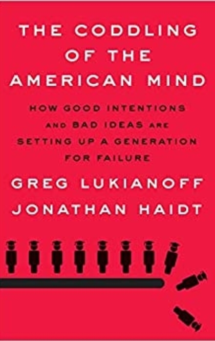 The Coddling of the American Mind: How Good Intentions and Bad Ideas Are Setting Up a Generation for Failure - 
