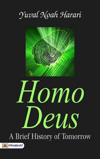Homo Deus: A Brief History of Tomorrow - Yuval Noah Harari