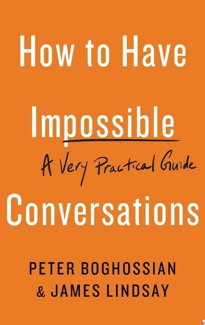 How to Have Impossible Conversations - Peter Boghossian, James Lindsay