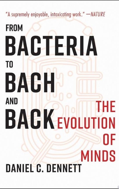 From Bacteria to Bach and Back: The Evolution of Minds - Daniel C. Dennett