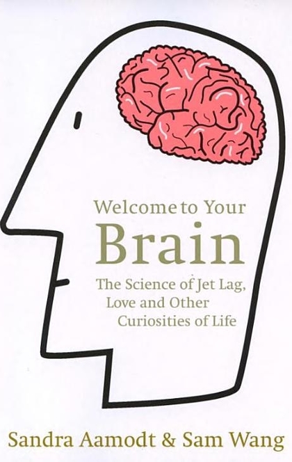 Welcome to Your Brain - Sam Wang, Sandra Aamodt