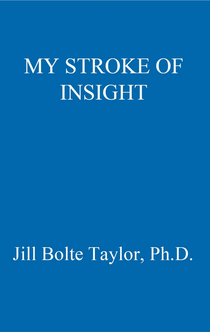 My Stroke of Insight - Jill Bolte Taylor