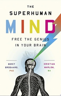 The Superhuman Mind - Berit Brogaard, PhD, Kristian Marlow, MA