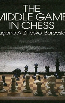 The Middle Game in Chess - Eugene Znosko-Borovsky