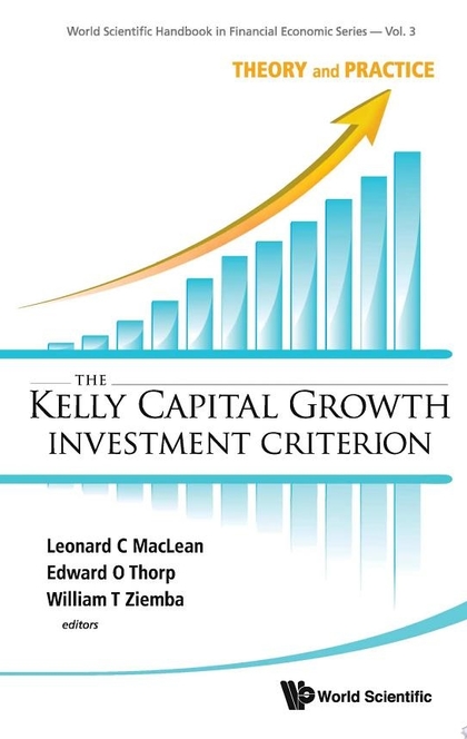 The Kelly Capital Growth Investment Criterion - Leonard C. MacLean, Edward O. Thorp, W. T. Ziemba