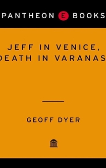 Jeff in Venice, Death in Varanasi - Geoff Dyer
