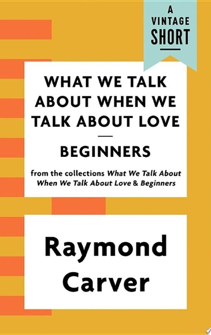 What We Talk About When We Talk About Love / Beginners - Raymond Carver