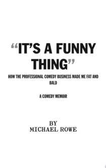 It’s A Funny Thing - How the Professional Comedy Business Made Me Fat & Bald - Michael Rowe