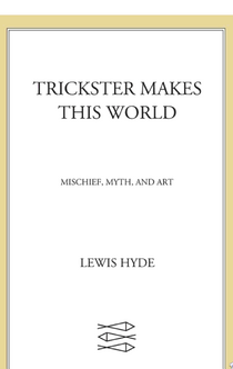 Trickster Makes This World - Lewis Hyde