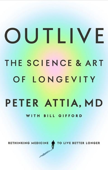Outlive - Peter Attia, Bill Gifford