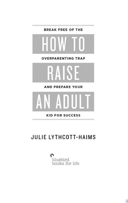How To Raise An Adult - Julie Lythcott-Haims