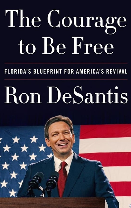 The Courage to Be Free: Florida's Blueprint for America's Revival - Ron DeSantis