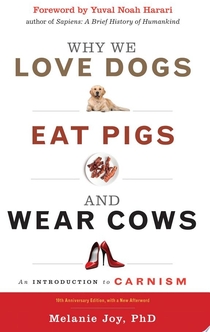 Why We Love Dogs, Eat Pigs, and Wear Cows - Melanie Joy