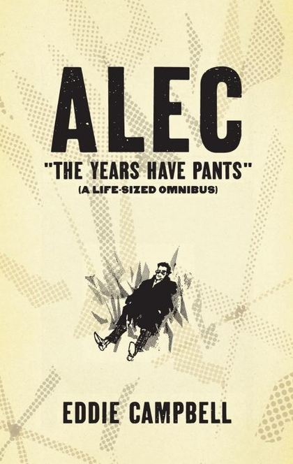 ALEC: The Years Have Pants (A Life-Size Omnibus) - Eddie Campbell