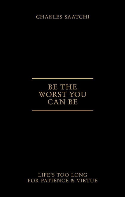 Be the Worst You Can Be - Charles Saatchi