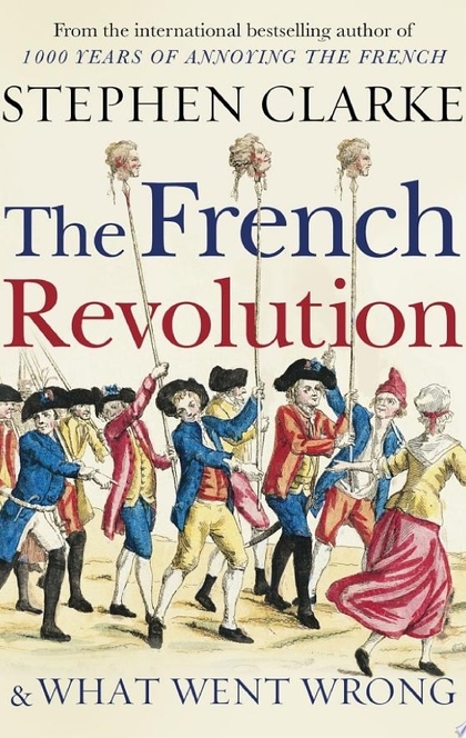 The French Revolution and What Went Wrong - Stephen Clarke