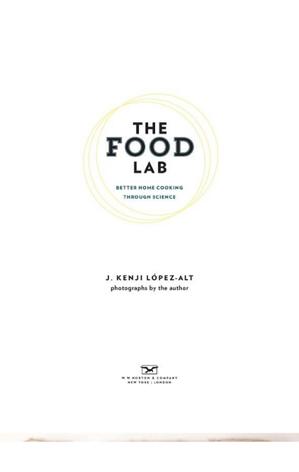 The Food Lab: Better Home Cooking Through Science - J. Kenji López-Alt