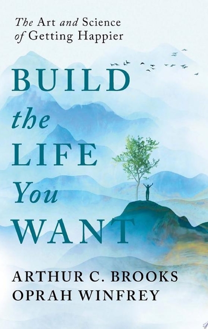 Build the Life You Want - Oprah Winfrey, Arthur C Brooks