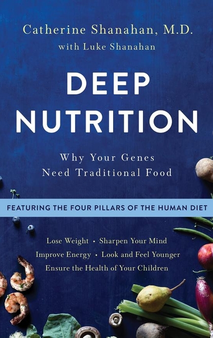 Deep Nutrition - Catherine Shanahan, M.D.