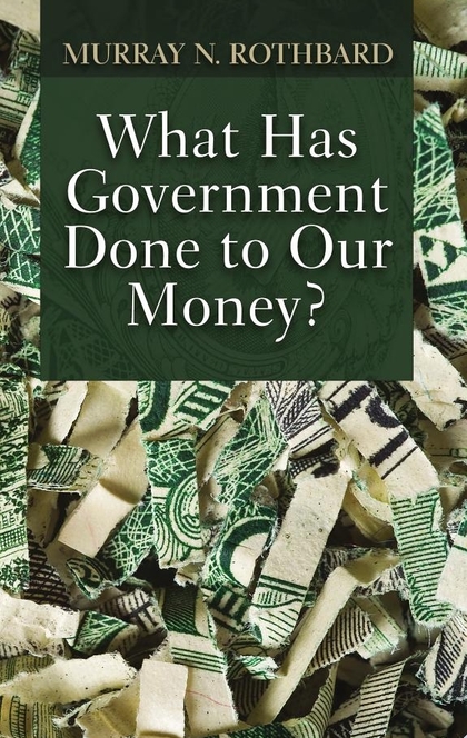 What Has Government Done to Our Money? - Murray Newton Rothbard