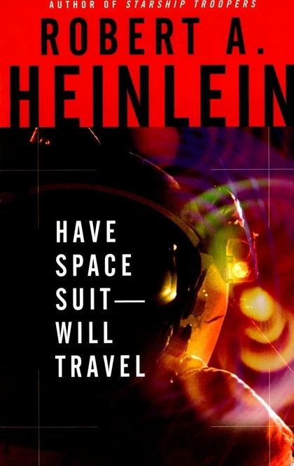 Have Space Suit, Will Travel - Robert A. Heinlein