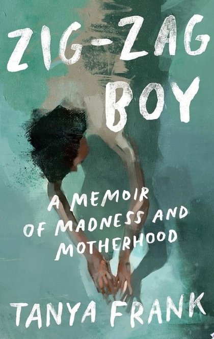 Zig-Zag Boy: A Memoir of Madness and Motherhood - Tanya Frank