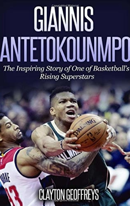 Giannis Antetokounmpo: the Inspiring Story of One of Basketball's Rising Superstars - Clayton Geoffreys