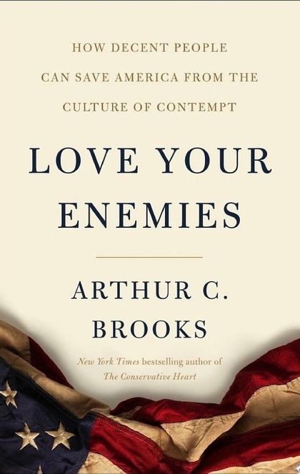 Love Your Enemies - Arthur C. Brooks