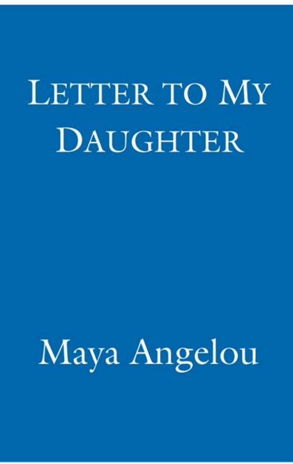 Letter To My Daughter - Maya Angelou