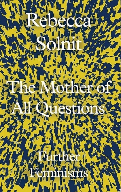 The Mother of All Questions - Rebecca Solnit