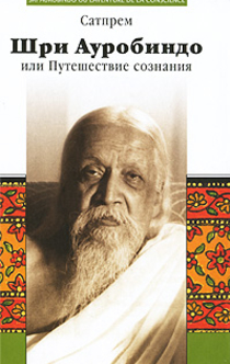 Шри Ауробиндо, или, Путешествие сознания - Сатпрем