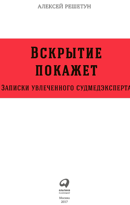 Вскрытие покажет: Записки увлеченного судмедэксперта - А.Решетун