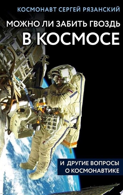 Можно ли забить гвоздь в космосе и другие вопросы о космонавтике - Сергей Рязанский