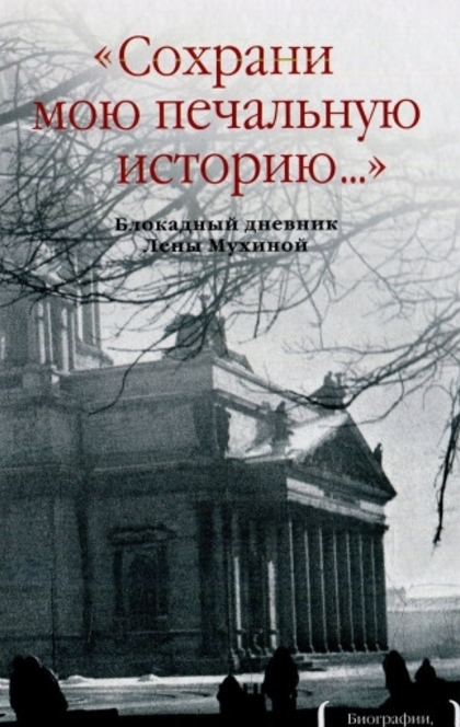 "Сохрани мою печальную историю-- " : блокадный дневник Лены Мухиной - Елена Владимировна Мухина