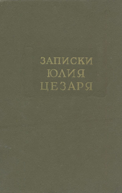 Записки Юлия Цезаря и его продолжателей о Галльской войне, о гражданской войне, об Александрийской войне, об Африканской войне - Гай Юлий Цезарь