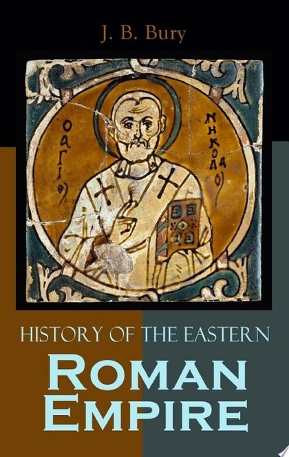 History of the Eastern Roman Empire - J. B. Bury