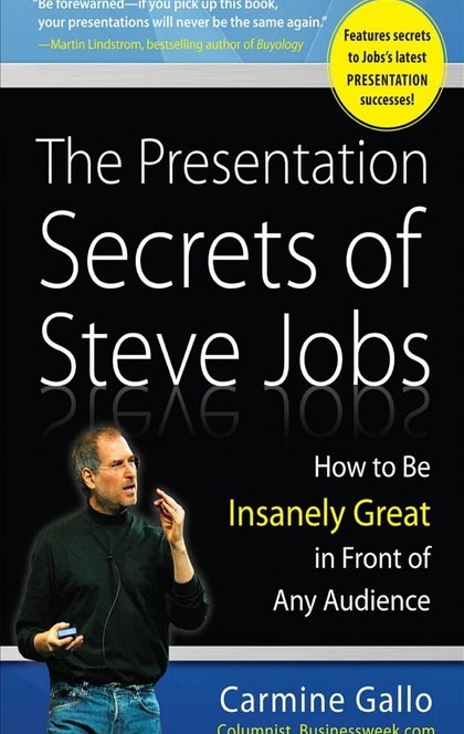 The Presentation Secrets of Steve Jobs: How to Be Insanely Great in Front of Any Audience - Carmine Gallo
