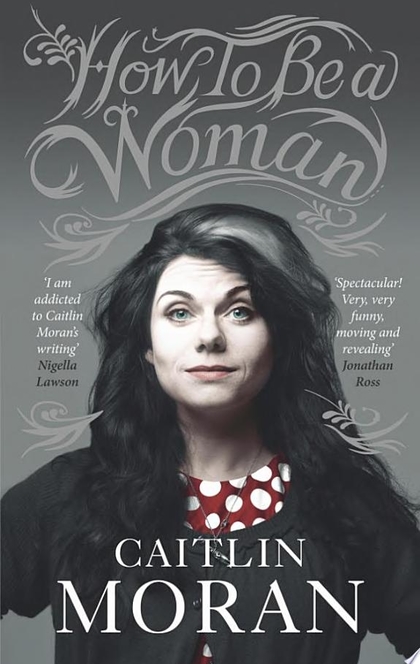 How To Be a Woman - Caitlin Moran