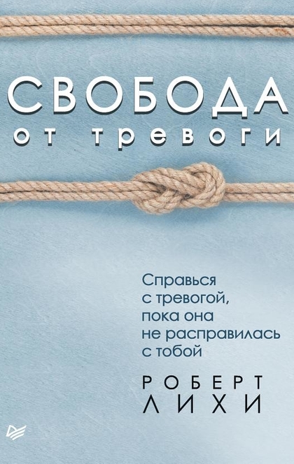 Свобода от тревоги. Справься с тревогой, пока она не расправилась с тобой - Роберт Лихи