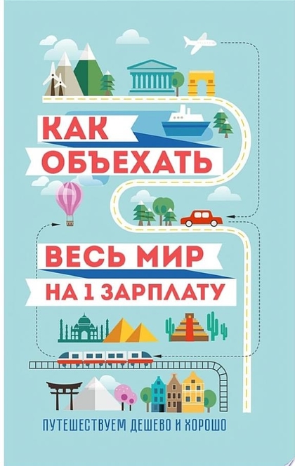 Как объехать весь мир на одну зарплату. Путешествуем дешево и хорошо - Семен Павлюк, М. Оленева