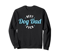 Best Dog Dad Ever Gift Funny Dog Lover Sweatshirt