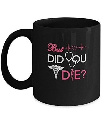 People recommend "TeeCentury But Did You Die Nurse Mug 11oz"